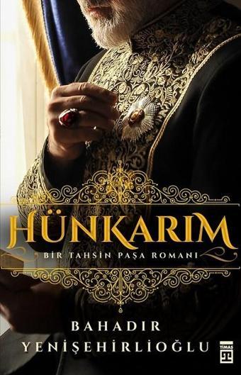 Hünkarım-Bir Tahsin Paşa Romanı - Bahadır Yenişehirlioğlu - Timaş Yayınları