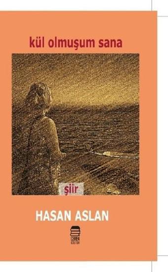 Kül Olmuşum Sana - Hasan Aslan - Ceren Kültür Yayınları