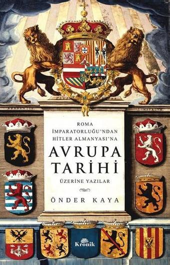 Roma İmparatorluğu'ndan Hitler'in Almanyası'na Avrupa Tarihi Üzerine Yazılar - Önder Kaya - Kronik Kitap