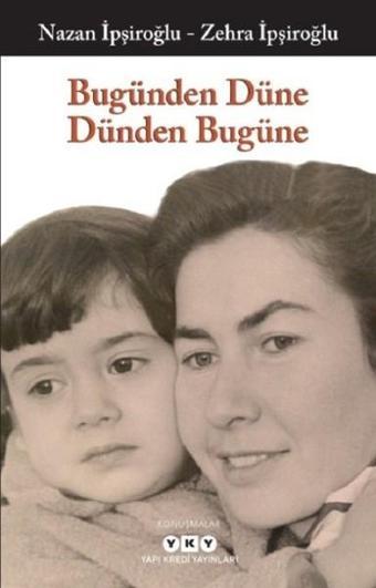 Bugünden Düne Dünden Bugüne - Zehra İpşiroğlu - Yapı Kredi Yayınları