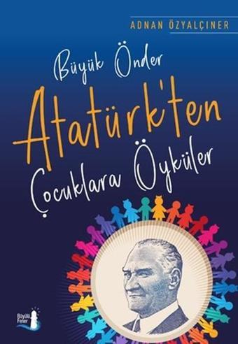 Büyük Önder Atatürk'ten Çocuklara Öyküler - Adnan Özyalçıner - Büyülü Fener