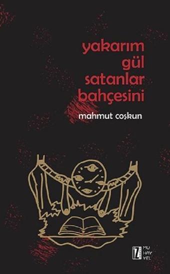 Yakarım Gül Satanlar Bahçesini - Mahmut Coşkun - İz Yayıncılık