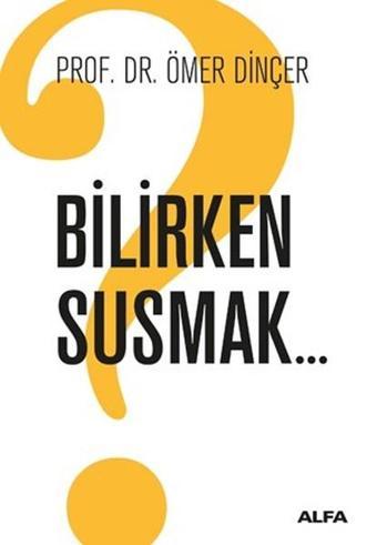 Bilirken Susmak - Ömer Dinçer - Alfa Yayıncılık