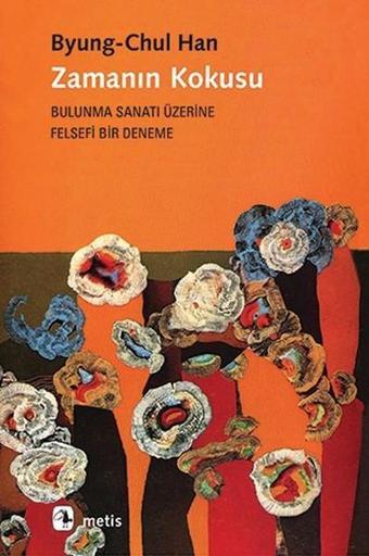 Zamanın Kokusu-Bulunma Sanatı Üzerine Felsefi Bir Deneme - Byung - Chul Han - Metis Yayınları