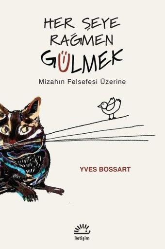 Her Şeye Rağmen Gülmek - Mizahın Felsefesi Üzerine - İletişim Yayınları