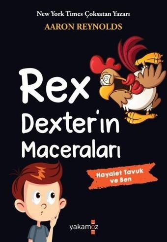 Rex Dexter'ın Maceraları - Hayalet Tavuk ve Ben - Aaron Reynolds - Yakamoz Yayınları