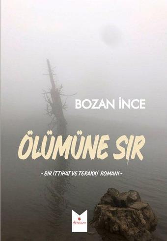 Ölümüne Sır - Bir İttihat ve Terakki Romanı - Bozan İnce - Serencam Yayınevi