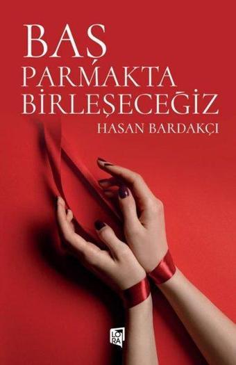 Baş Parmakta Birleşeceğiz - Hasan Bardakçı - Lora Yayıncılık