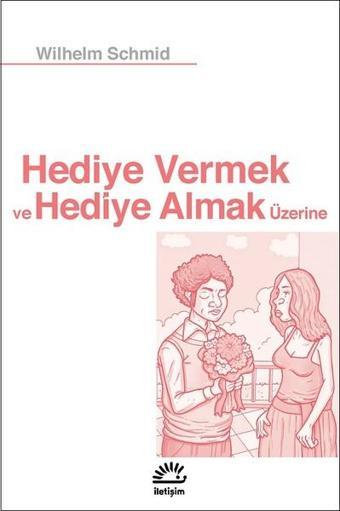 Hediye Vermek ve Hediye Almak Üzerine - Wilhelm Schmid - İletişim Yayınları