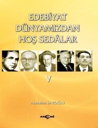 Edebiyat Dünyamızdan Hoş Sedalar 5 - Abdullah Satoğlu - Akçağ Yayınları