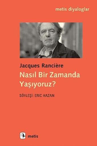 Nasıl Bir Zamanda Yaşıyoruz? - Jacques Ranciere - Metis Yayınları