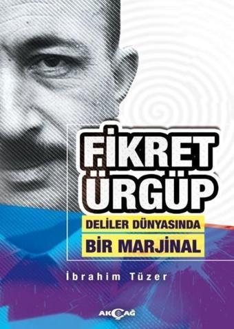 Fikret Ürgüp Deliler Dünyasında Bir Marjinal - İbrahim Tüzer - Akçağ Yayınları