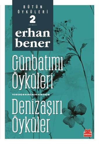 Günbatımı Öyküleri-Denizaşırı Öyküler-Bütün Öyküleri 2 - Erhan Bener - Kırmızı Kedi Yayınevi