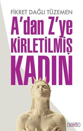 A'dan Z'ye Kirletilmiş Kadın - Fikret Dağlı Tüzemen - Berfin Yayınları