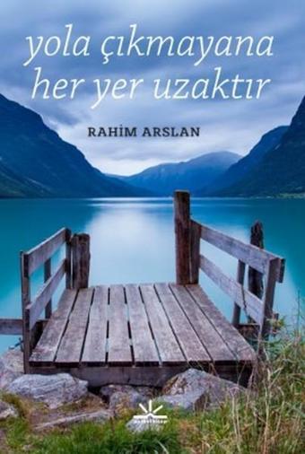 Yola Çıkmayana Her Yer Uzaktır - Rahim Arslan - Potkal Kitap Yayınları