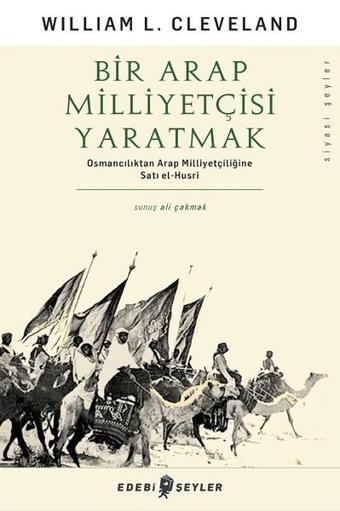 Bir Arap Milliyetçisi Yaratmak - William L. Cleveland - Edebi Şeyler