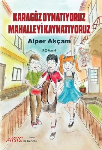 Karagöz Oynatıyoruz Mahalleyi Kaynatıyoruz - A. Alper Akçam - Abis Yayınları