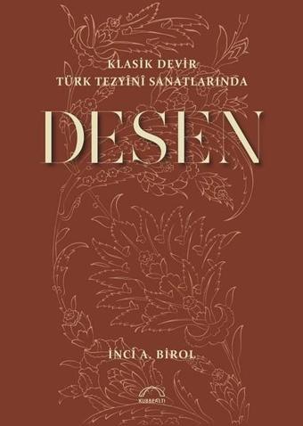 Desen-Klasik Devir Türk Tezyini Sanatlarında - İnci A. Birol - Kubbealtı Neşriyatı