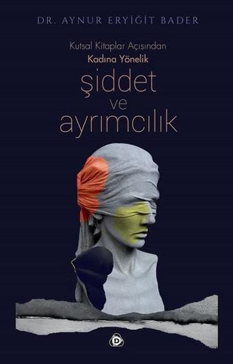 Kadına Yönelik Şiddet ve Ayrımcılık-Kutsal Kitaplar Açısından - Aynur Eryiğit Bader - Düşün Yayınları