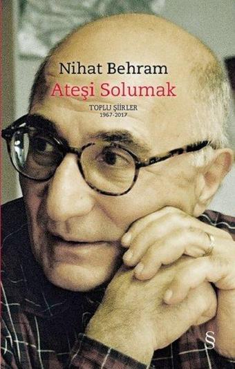 Ateşi Solumak- Toplu Şiirler 1967-2017 - Nihat Behram - Everest Yayınları