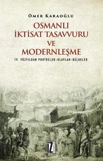 Osmanlı İktisat Tasavvuru ve Modernleşme - Ömer Karaoğlu - İz Yayıncılık