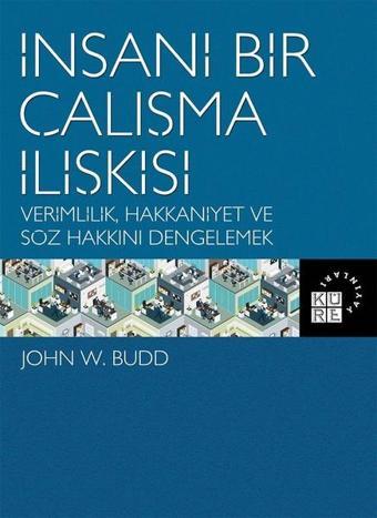 İnsani Bir Çalışma İlişkisi - John W.Budd - Küre Yayınları