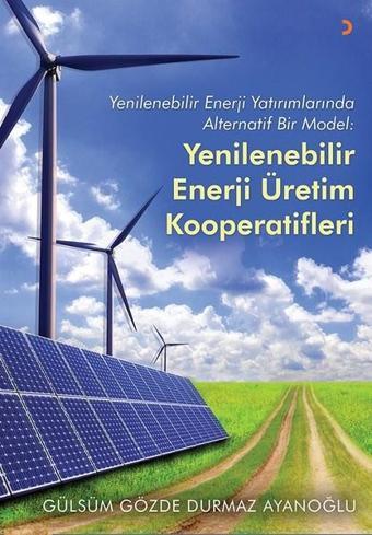 Yenilenebilir Enerji Yatırımlarında Alternatif Bir Model-Yenilenebilir Enerji Üretim Kooperatifleri - Gülsüm Gözde Durmaz Ayanoğlu - Cinius Yayınevi