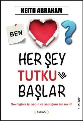 Her Şey Tutku ile Başlar 1.Kitap - Keith Abraham - Arıtan Yayınevi