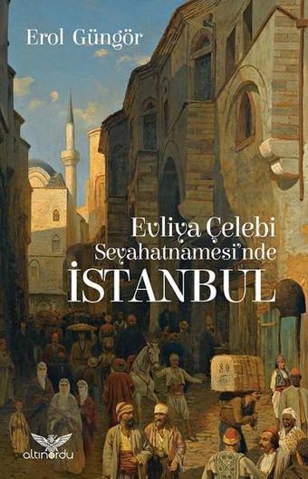 Evliya Çelebi Seyahatnamesi'nde İstanbul - Erol Güngör - Altınordu