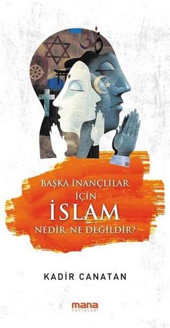 Başka İnançlılar için İslam Nedir Ne Değildir? - Kadir Canatan - Mana Yayınları