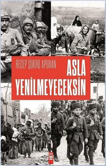 Asla Yenilmeyeceksin - Recep Şükrü Apuhan - Timaş Yayınları