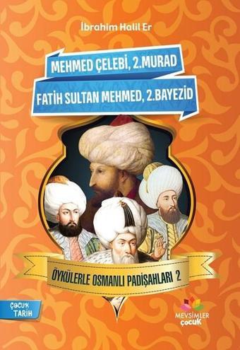 Mehmet Çelebi-2.Murad-Fatih Sultan Mehmed-2.Bayezid-Öykülerle Osmanlı Padişahları 2 - İbrahim Halil Er - Mevsimler Çocuk