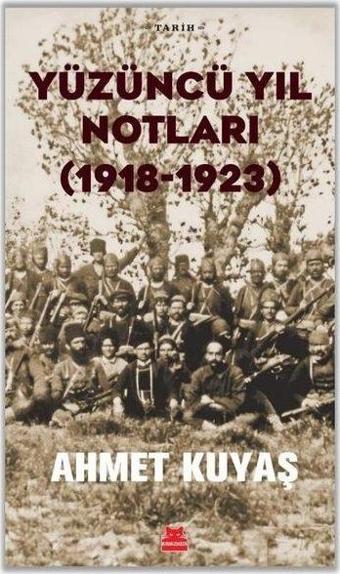 Yüzüncü Yıl Notları (1918 - 1923) - Ahmet Kuyaş - Kırmızı Kedi Yayınevi