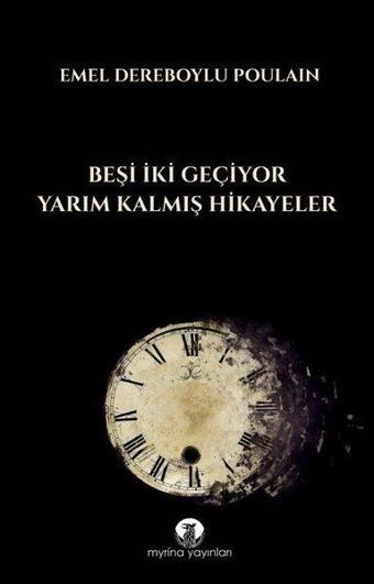 Beşi İki Geçiyor - Yarım Kalmış Hikayeler - Emel Dereboylu Poulain - Myrina Yayınları