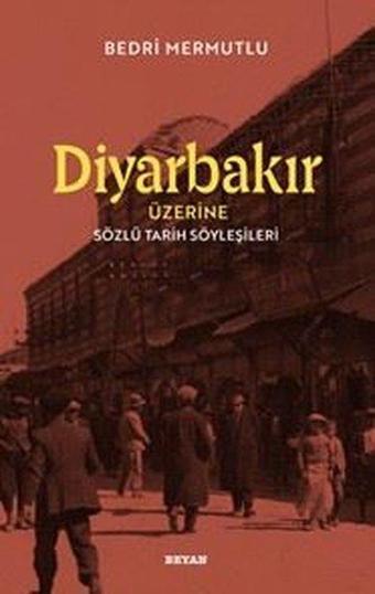 Diyarbakır Üzerine Sözlü Tarih Söyleşileri - Bedri Mermutlu - Beyan Yayınları