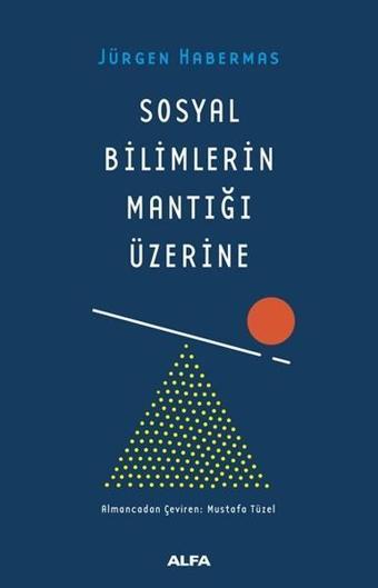 Sosyal Bilimlerin Mantığı Üzerine - Jürgen Habermas - Alfa Yayıncılık