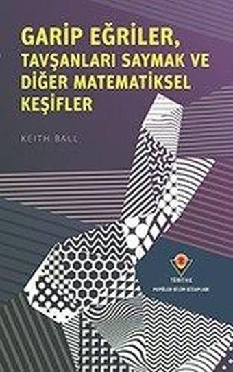 Garip Eğriler Tavşanları Saymak ve Diğer Matematiksel Keşifler - Keith Ball - Tübitak Yayınları