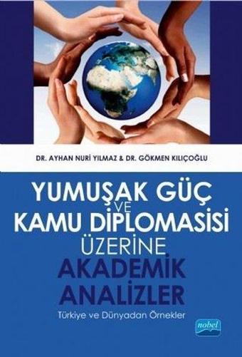 Yumuşak Güç ve Kamu Diplomasisi Üzerine Akademik Analizler - Ayhan Nuri Yılmaz - Nobel Akademik Yayıncılık
