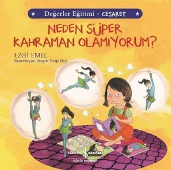 Neden Süper Kahraman Olamıyorum?-Değerler Eğitimi-Cesaret - Ezgi Emel - İş Bankası Kültür Yayınları