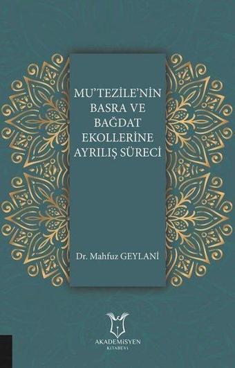 Mutezilenin Basra ve Bağdat Ekollerine Ayrılış Süreci - Mahfuz Geylani - Akademisyen Kitabevi