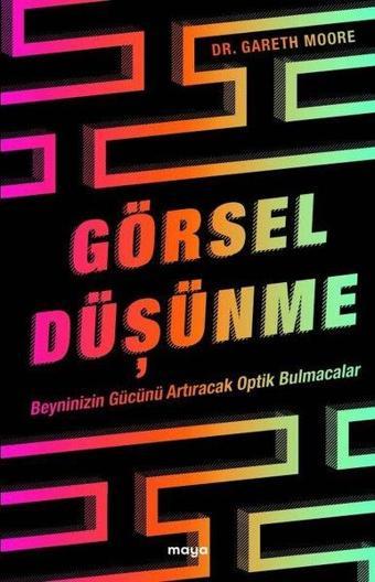 Görsel Düşünme - Beyninizin Gücünü Artıracak Optik Bulmacalar - Gareth Moore - Maya Kitap