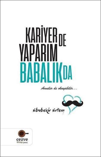 Kariyer de Yaparım Babalık da - Ebubekir Ertem - Cezve Kitap