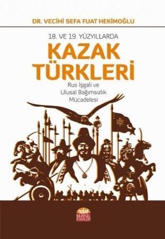 18. ve 19.Yüzyıllarda Kazak Türkleri - Vecihi Sefa Fuat Hekimoğlu - Nobel Bilimsel Eserler