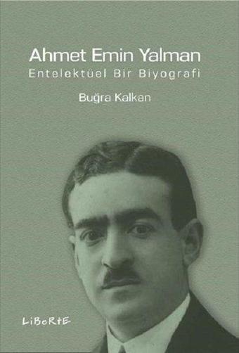 Ahmet Emin Yalman-Entelektüel Bir Biyografi - Buğra Kalkan - Liberte