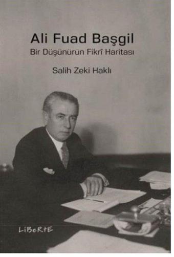 Ali Fuad Başgil-Bir Düşünürün Fikri Haritası - Salih Zeki Haklı - Liberte