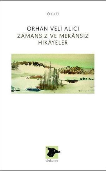 Zamansız ve Mekansız Hikayeler - Orhan Veli Alıcı - Alakarga