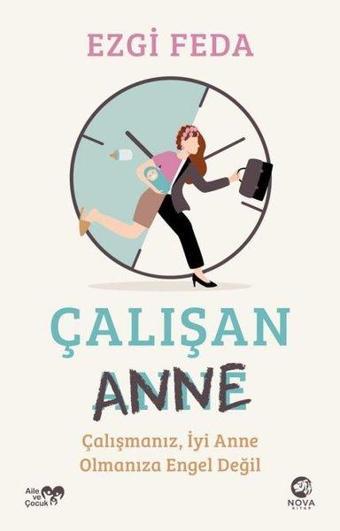 Çalışan Anne: Çalışmanız, İyi Anne Olmanıza Engel Değil - Ezgi Feda - Nova Kitap