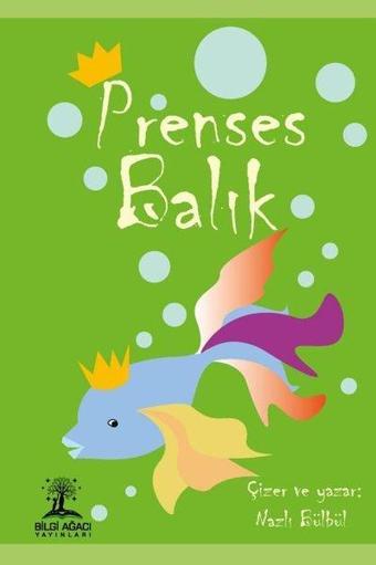 Prenses Balık - Nazlı Tuğçe Bülbül - Bilgi Ağacı Yayınları