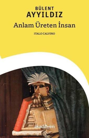 Anlam Üreten İnsan: Italo Calvino - Bülent Ayyıldız - Akademim Yayıncılık