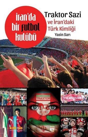 İranda Bir Futbol Kulübü Traktor Sazi Ve İrandaki Türk Kimliği - Yasin Sarı - Kaknüs Yayınları